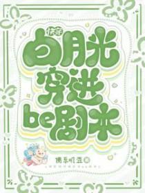 快穿白月光穿进be剧本无弹窗阅读