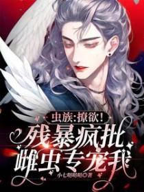 虫族:撩欲!残暴疯批雌虫专宠我